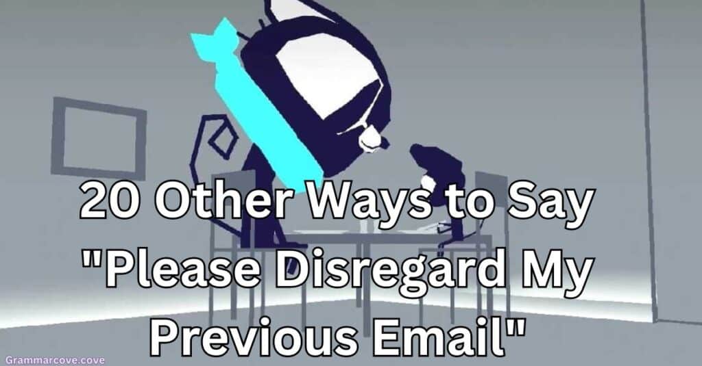 Other Ways to Say "Please Disregard My Previous Email"