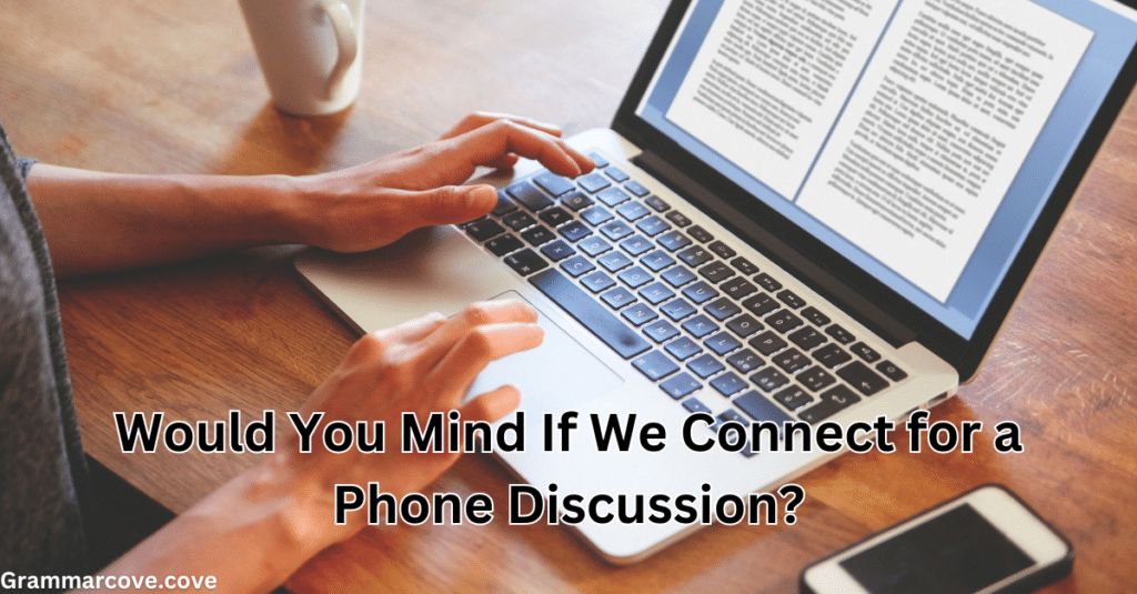 "Would You Mind If We Connect for a Phone Discussion?"