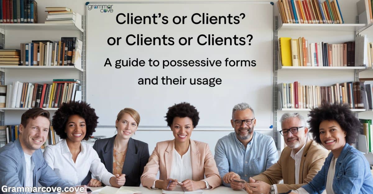 Client’s or Clients’ or Clients? A Guide to Possessive Forms and Their Usage