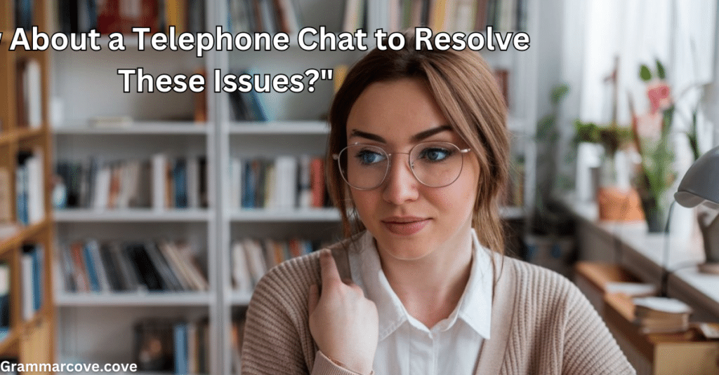 "How About a Telephone Chat to Resolve These Issues?"