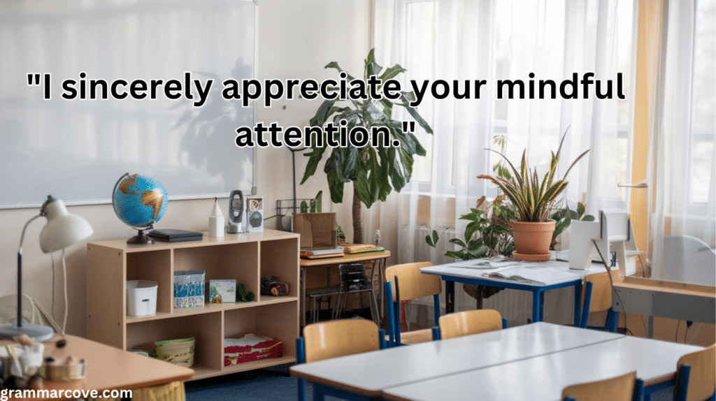 "I sincerely appreciate your mindful attention."