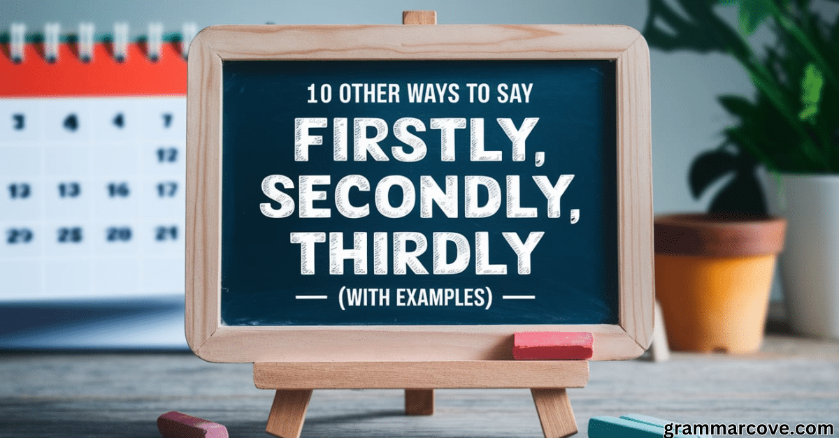 10 Other Ways to Say Firstly, Secondly, Thirdly (With Examples)