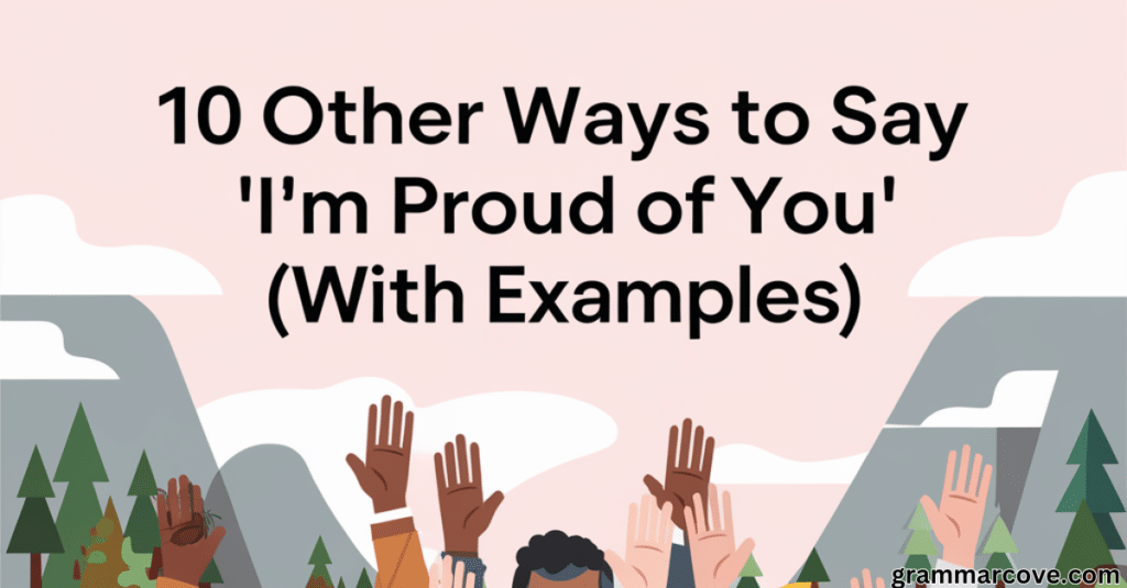 10 Other Ways to Say I'm Proud of You (With Examples)