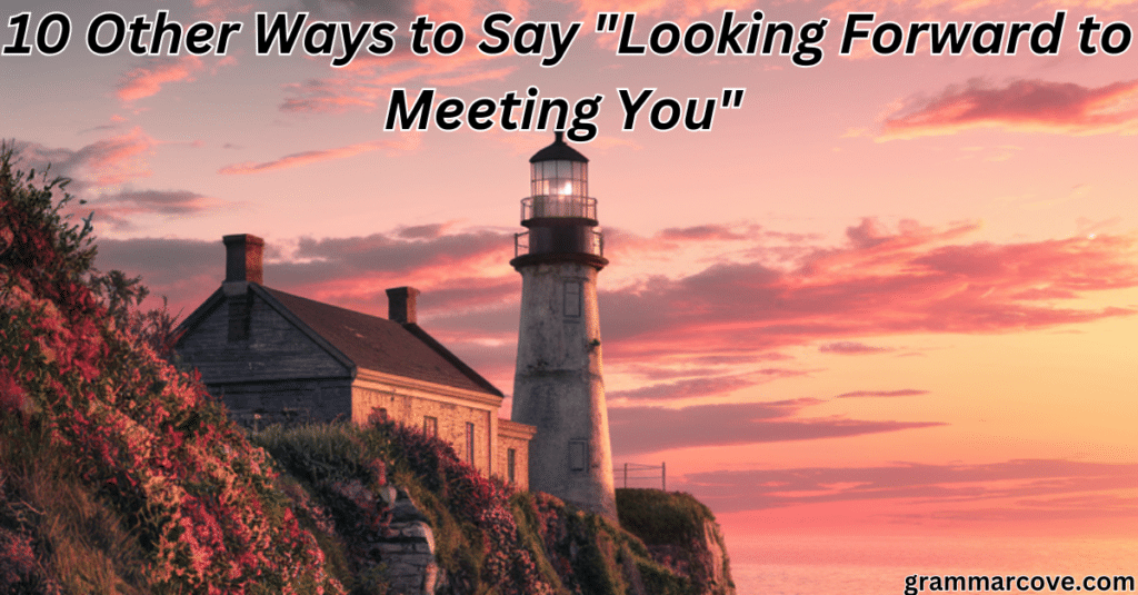 10 Other Ways to Say Looking Forward to Meeting You