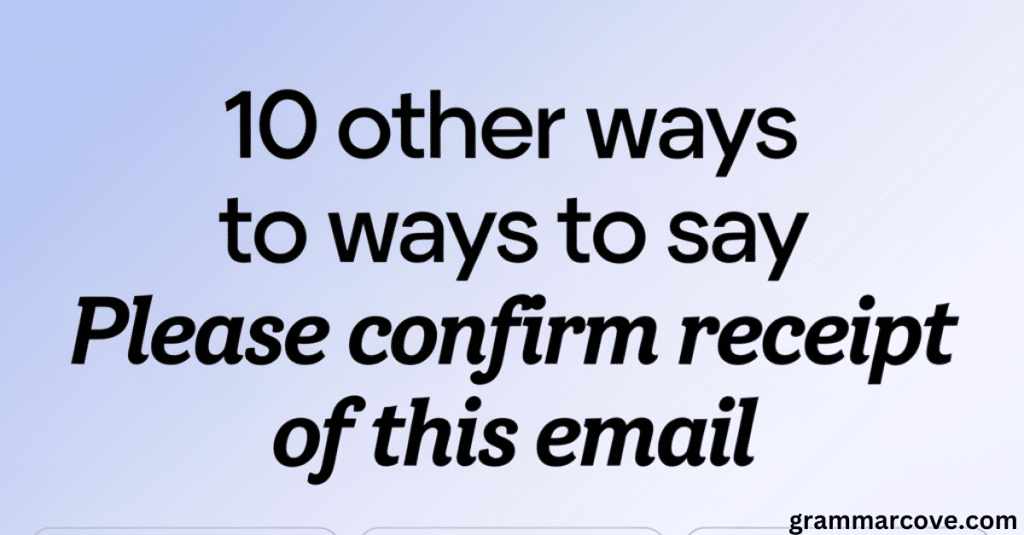 10 Other Ways to Say “Please Confirm Receipt of This Email”