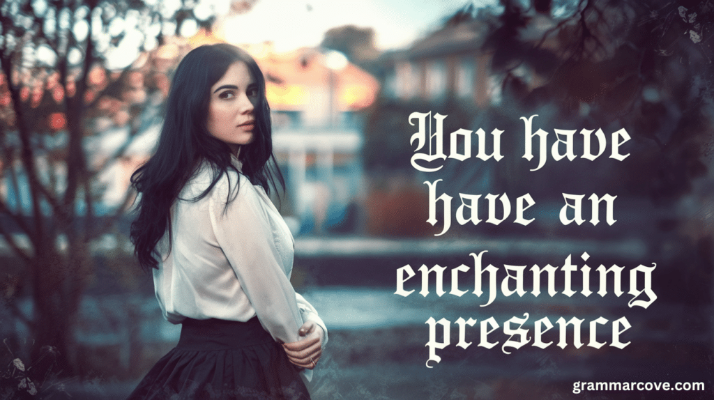 "You Have an Enchanting Presence"