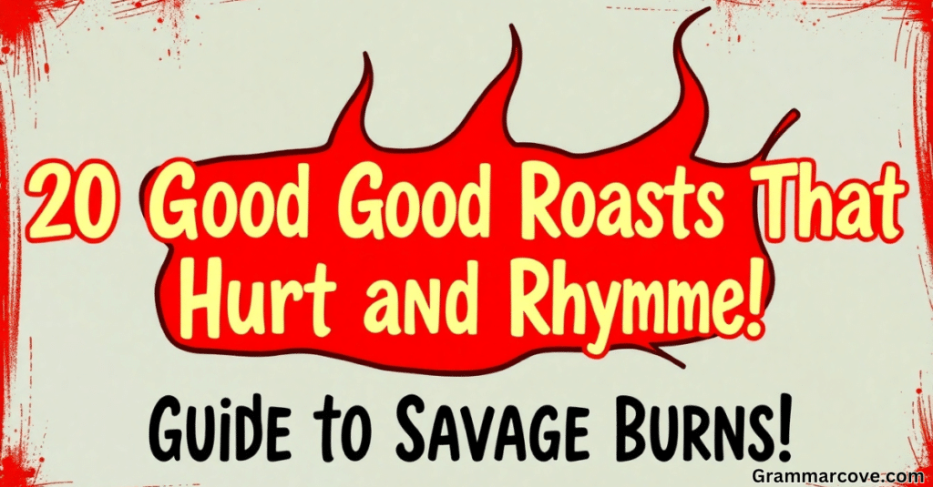 20 Good Roasts That Hurt and Rhyme: Guide to Savage Burns!