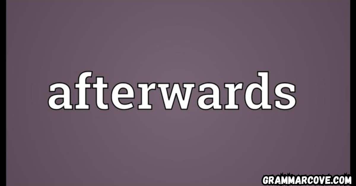 Afterward or Afterwards: Is There Any Difference? - Grammar Cove