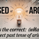 Arised or Arose What's the Correct Past Tense of Arise