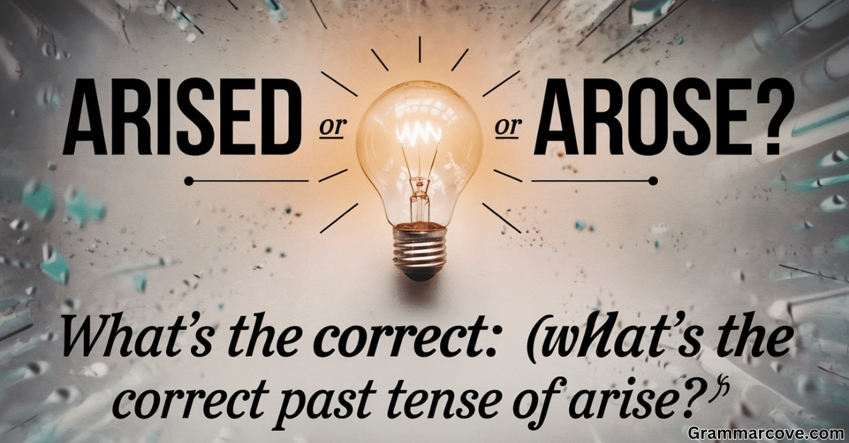 Arised or Arose What's the Correct Past Tense of Arise