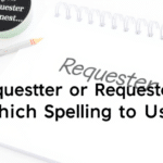 Requester or Requestor Which Spelling to Use